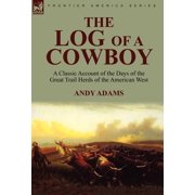The Log of a Cowboy A Classic Account of the Days of the Great Trail Herds of the American West