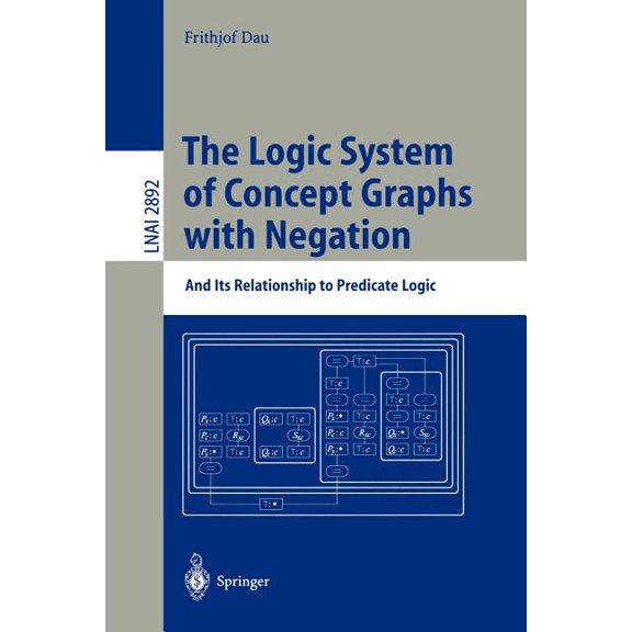 The Logic System of Concept Graphs with Negation: And Its Relationship to Predicate Logic, (Paperback)