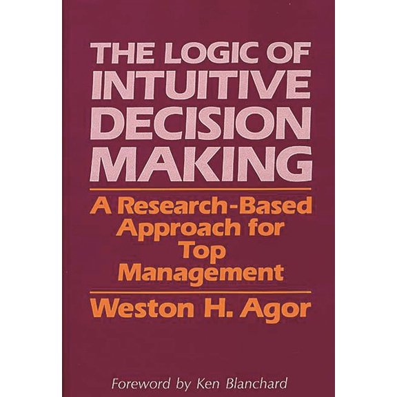 The Logic of Intuitive Decision Making: A Research-Based Approach for Top Management, (Hardcover)