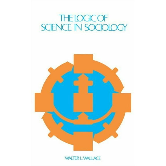 The Logic of Science in Sociology, (Paperback)