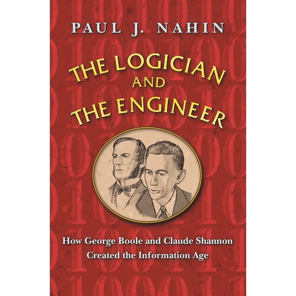 The Logician and the Engineer: How George Boole and Claude Shannon Created the Information Age, (Paperback)