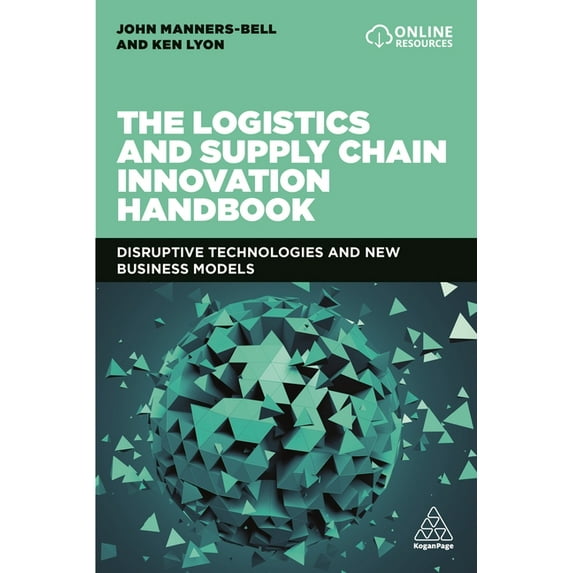 The Logistics and Supply Chain Innovation Handbook: Disruptive Technologies and New Business Models Paperback 0749486333 9780749486334 John Manners-Bell, Ken Lyon