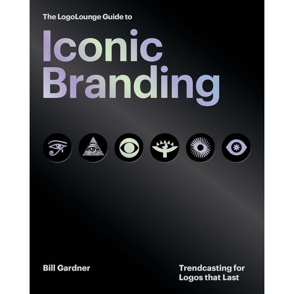 The Logolounge Guide to Iconic Branding: Trendcasting for Logos That Last, (Hardcover)