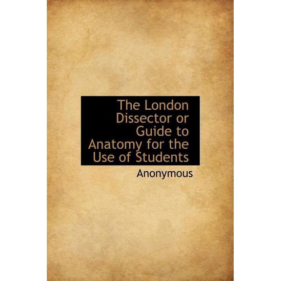 The London Dissector or Guide to Anatomy for the Use of Students (Hardcover)