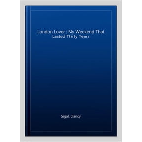 The London Lover: My Weekend that Lasted Thirty Years (Paperback) by Clancy Sigal