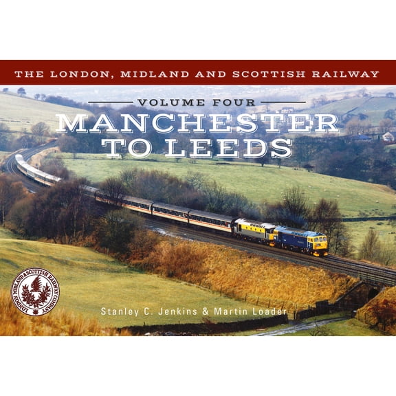 The London, Midland and Scottish Railway: The London, Midland and Scottish Railway Volume Four Manchester to Leeds (Series #4) (Paperback)