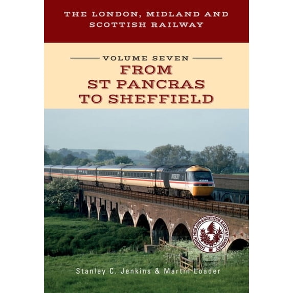 The London, Midland and Scottish Railway: The London, Midland and Scottish Railway Volume Seven From St Pancras to Sheffield (Series #7) (Paperback)