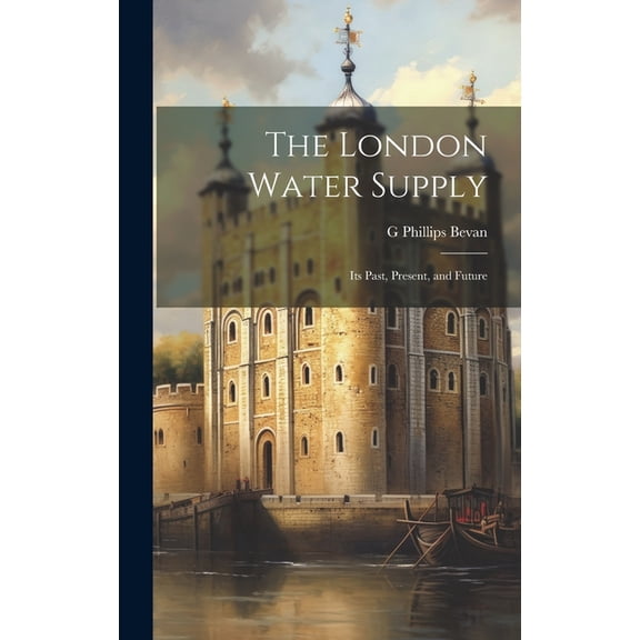 The London Water Supply : Its Past, Present, and Future (Hardcover)
