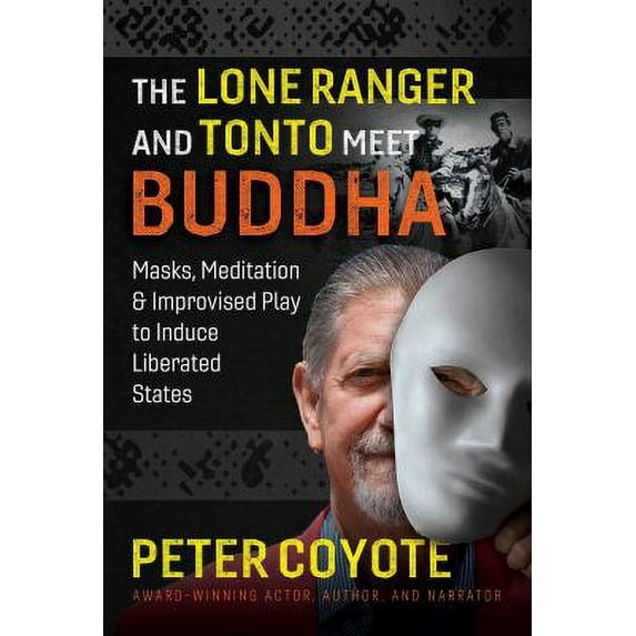 Pre-Owned The Lone Ranger and Tonto Meet Buddha: Masks, Meditation, and Improvised Play to Induce Liberated States (Paperback) 1644113562 9781644113561