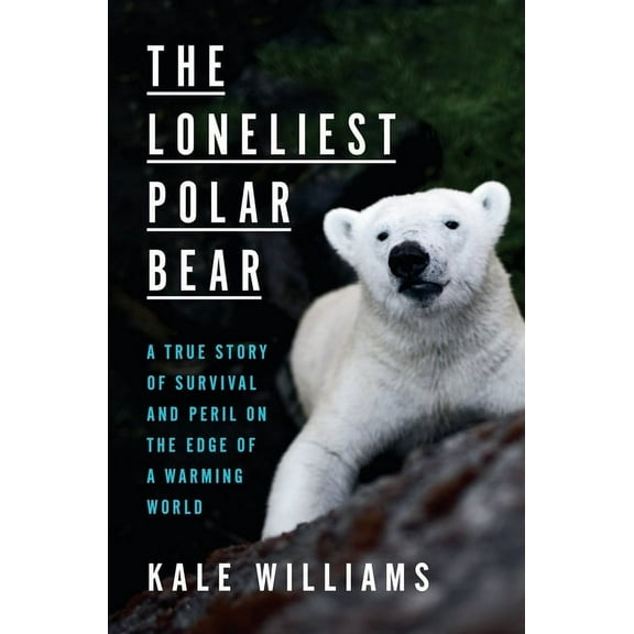 The Loneliest Polar Bear: A True Story of Survival and Peril on the Edge of a Warming World, (Hardcover)