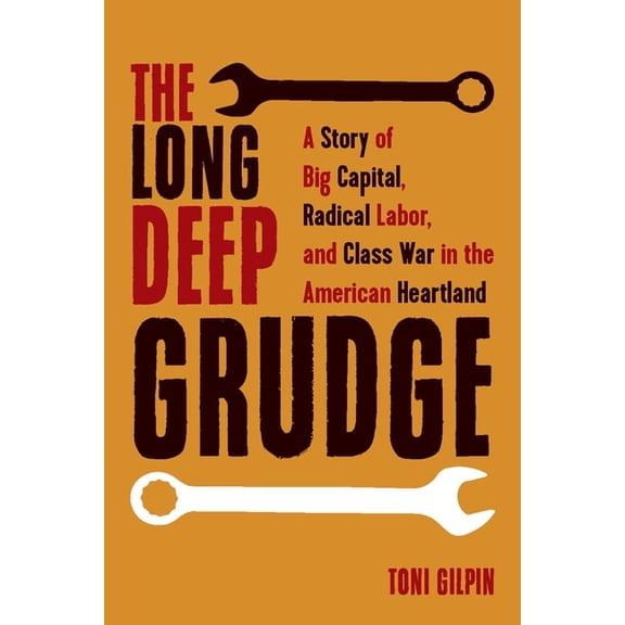 The Long Deep Grudge: A Story of Big Capital, Radical Labor, and Class War in the American Heartland, (Paperback)