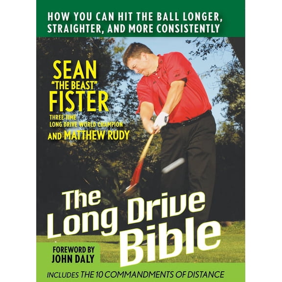 The Long-Drive Bible: How You Can Hit the Ball Longer, Straighter, and More Consistently, (Hardcover)