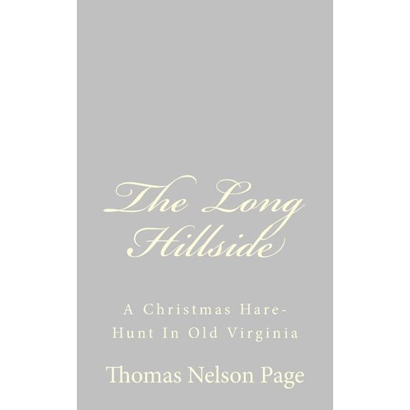 The Long Hillside: A Christmas Hare-Hunt In Old Virginia (Paperback) by Thomas Nelson Page