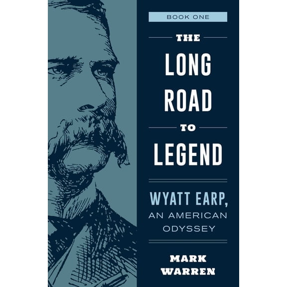 The Long Road to Legend: Wyatt Earp, An American Odyssey Book One, (Paperback)
