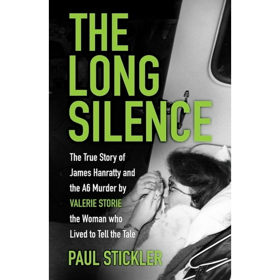 The Long Silence : The Story of James Hanratty and the A6 murder by Valerie Storie, the Woman who Lived to Tell the Tale (Hardcover)