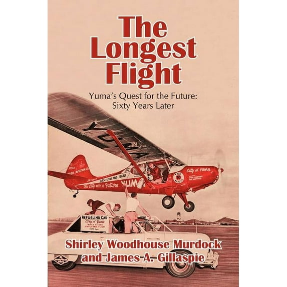 The Longest Flight: Yuma's Quest for the Future: Sixty Years Later, (Paperback)
