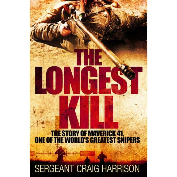 The Longest Kill: The Story of Maverick 41, One of the World's Greatest Snipers (Hardcover) by Craig Harrison