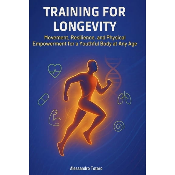 The Longevity Code Training for Longevity: Movement, Resilience, and Physical Empowerment for a Youthful Body at Any Age, Book 4, (Paperback)