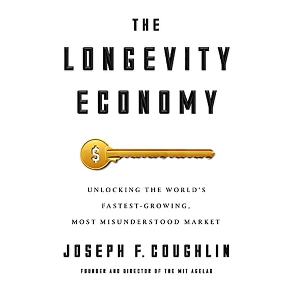Pre-Owned The Longevity Economy: Unlocking the World's Fastest-Growing, Most Misunderstood Market (Hardcover) 1610396634 9781610396639