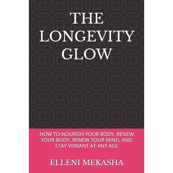 The Longevity Glow: How to Nourish Your Body, Renew Your Body, Renew Your Mind, and Stay Vibrant at Any Age, (Paperback)