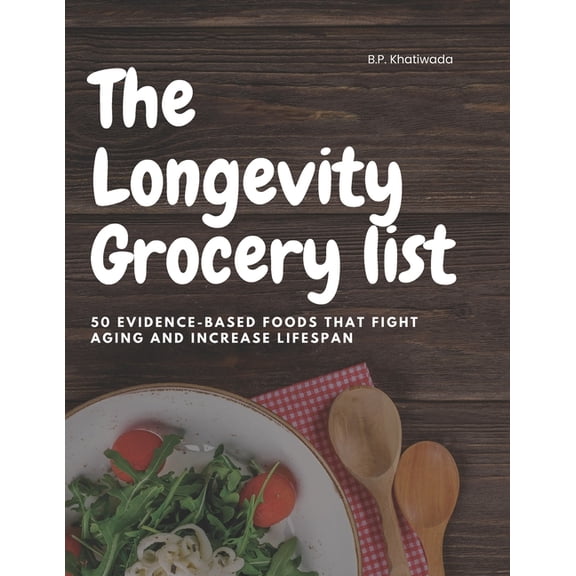 The Longevity Grocery list: 50 Evidence-Based Foods to Boost Energy, Brain Power & Lifespan, (Paperback)