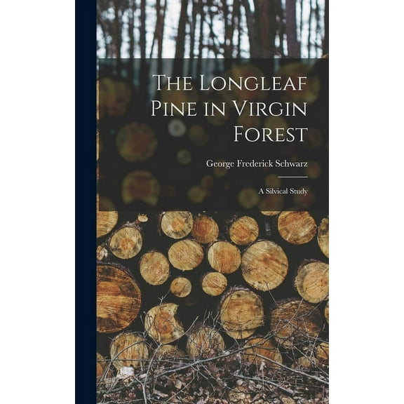 The Longleaf Pine in Virgin Forest; a Silvical Study (Hardcover)