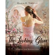 The Looking Glass Stories for Reflection Paperback by Marla K Tokatly