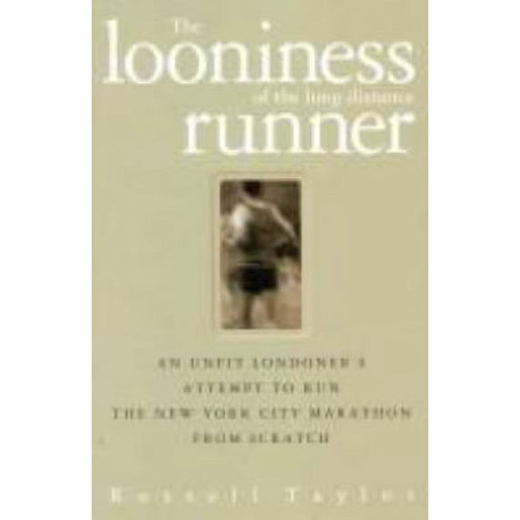The Looniness of the Long Distance Runner: An Unfit Londoner's Attempt to Run the New York City Mara