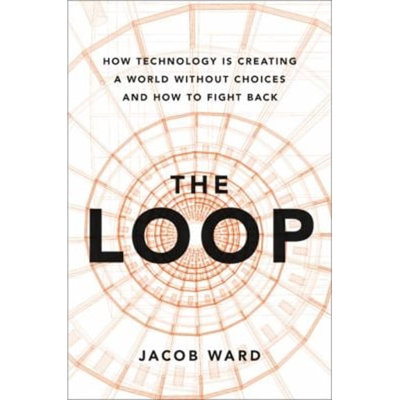 Pre-Owned The Loop: How Technology Is Creating a World Without Choices and How to Fight Back (Hardcover) 0316487201 9780316487207