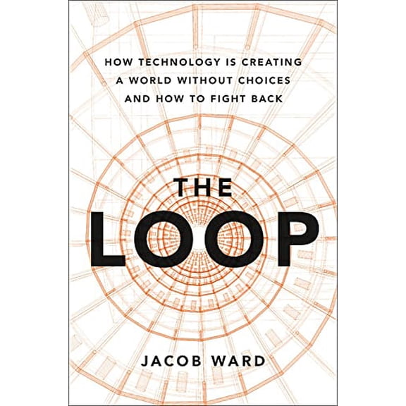 Pre-Owned The Loop: How Technology Is Creating a World Without Choices and How to Fight Back (Hardcover) 0316487201 9780316487207
