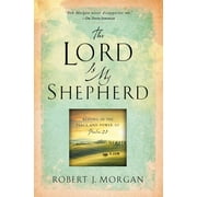 ROBERT J MORGAN The Lord Is My Shepherd : Resting in the Peace and Power of Psalm 23 (Paperback)