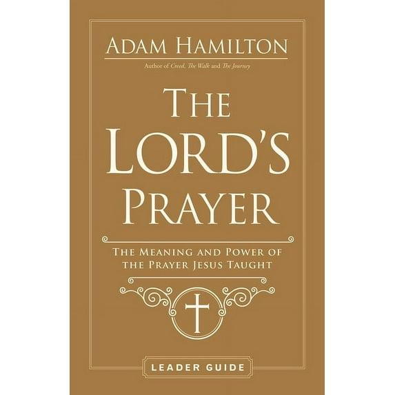 The Lord's Prayer Leader Guide: The Meaning and Power of the Prayer Jesus Taught, (Paperback)
