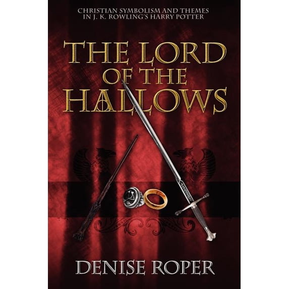 The Lord of the Hallows: Christian Symbolism and Themes in J. K. Rowling's Harry Potter, (Paperback)