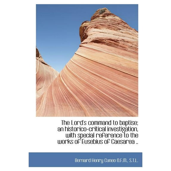 The Lord's Command to Baptise; An Historico-Critical Investigation, with Special Reference to the Wo (Hardcover)