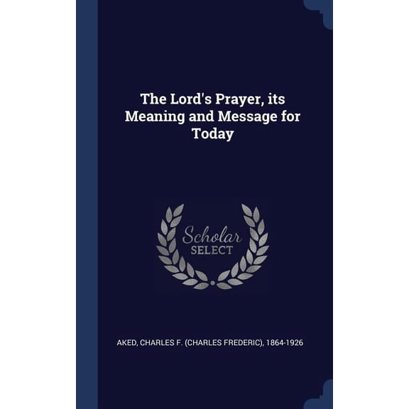 The Lord's Prayer, Its Meaning And Message For Today