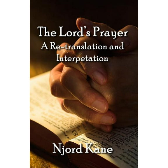 The Lord's Prayer: A Re-translation and Interpretation, (Paperback)
