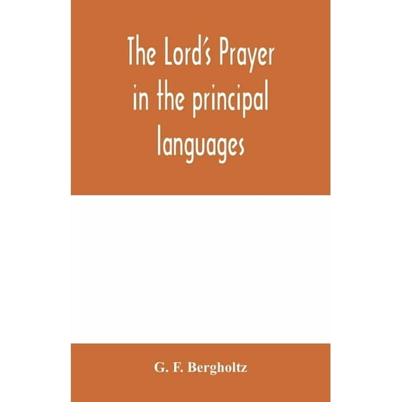 The Lord's prayer in the principal languages, dialects and versions of the world: printed in type and vernaculars of the, (Paperback)