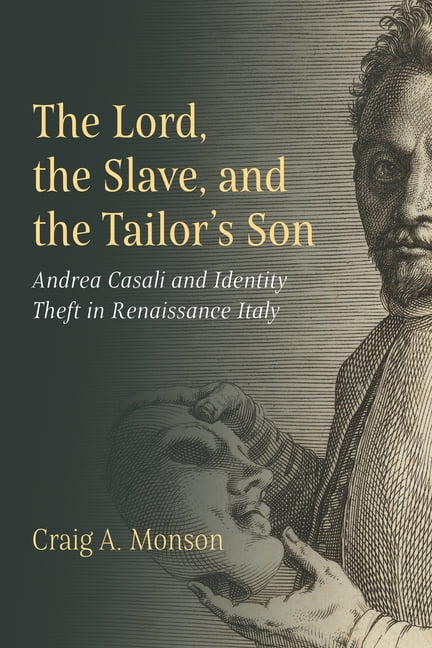 The Lord, the Slave, and the Tailor's Son: Andrea Casali and Identity Theft in Renaissance Italy, (Hardcover)