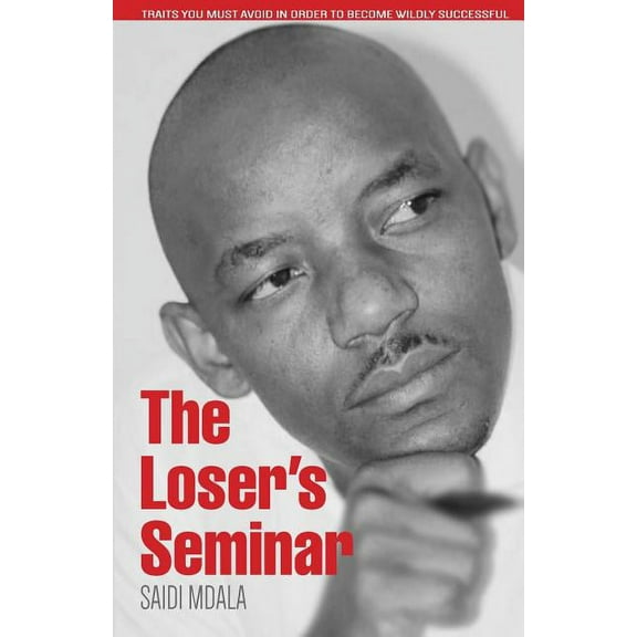 The Loser's Seminar: Traits You Must Avoid In Order To Become Wildly Successful, (Paperback)