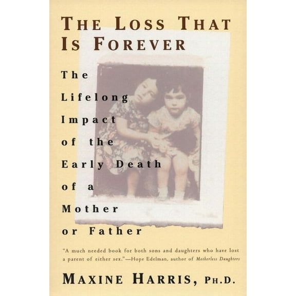 The Loss That Is Forever: The Lifelong Impact of the Early Death of a Mother or Father, (Paperback)