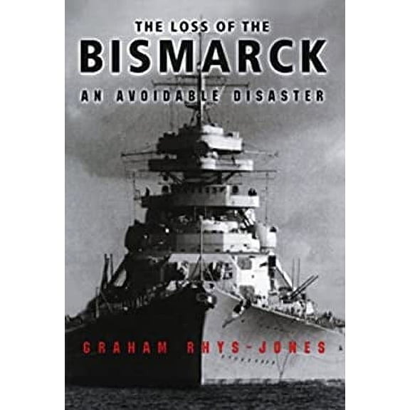 Pre-Owned The Loss of the Bismark: An Avoidable Disaster (Hardcover) 1557505330 9781557505330