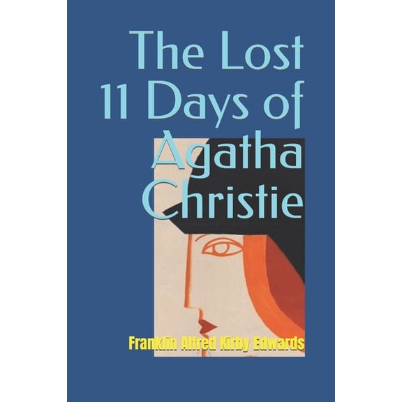 The Lost 11 Days of Agatha Christie (Paperback) by Franklin Alfred Kirby Edwards