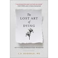 thumbnail image 1 of The Lost Art of Dying: Reviving Forgotten Wisdom  Hardcover  0062932632 9780062932631 L.S. Dugdale, 1 of 1