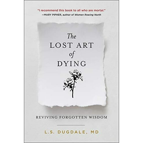 The Lost Art of Dying: Reviving Forgotten Wisdom Hardcover 0062932632 9780062932631 L.S. Dugdale
