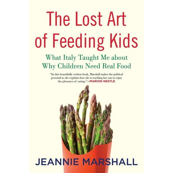 The Lost Art of Feeding Kids: What Italy Taught Me about Why Children Need Real Food, (Paperback)