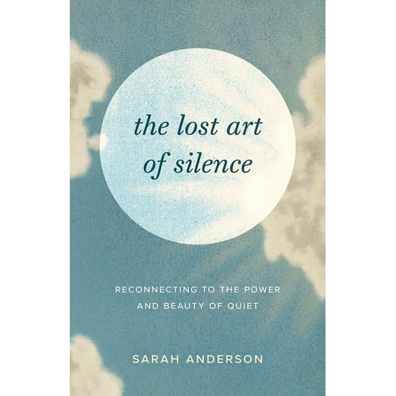 The Lost Art of Silence: Reconnecting to the Power and Beauty of Quiet, (Paperback)