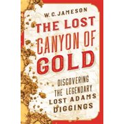 The Lost Canyon of Gold The Discovery of the Legendary Lost Adams Diggings, Paperback