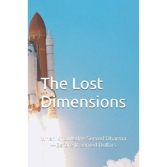 The Lost Dimensions: When Knowledge Served Dharma-Before It Served Dollars, (Paperback)