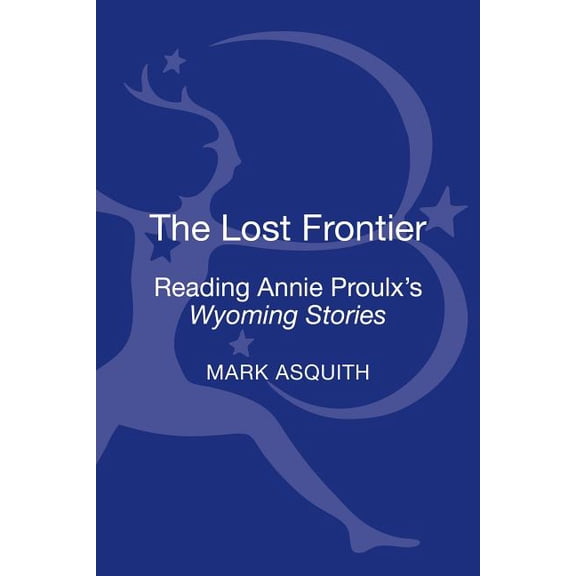 The Lost Frontier: Reading Annie Proulx's Wyoming Stories, (Hardcover)