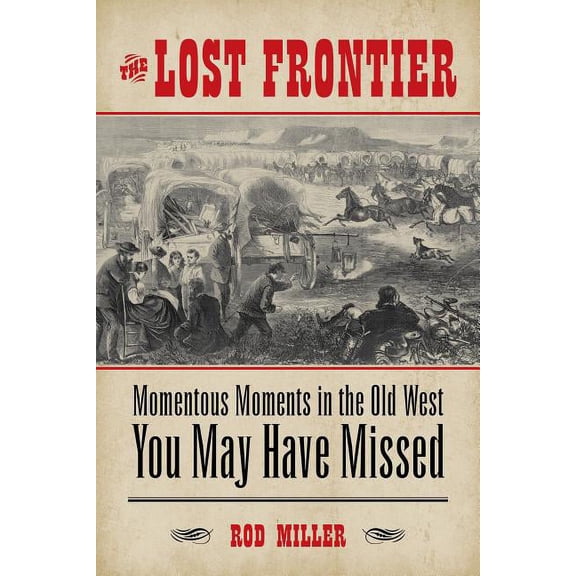 The Lost Frontier : Momentous Moments in the Old West You May Have Missed (Paperback)
